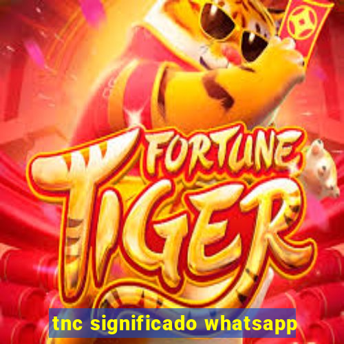 tnc significado whatsapp